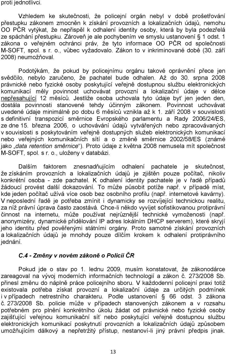 osoby, která by byla podezřelá ze spáchání přestupku. Zároveň je ale pochybením ve smyslu ustanovení 1 odst. 1 zákona o veřejném ochránci práv, ţe tyto informace OO PČR od společnosti M-SOFT, spol.