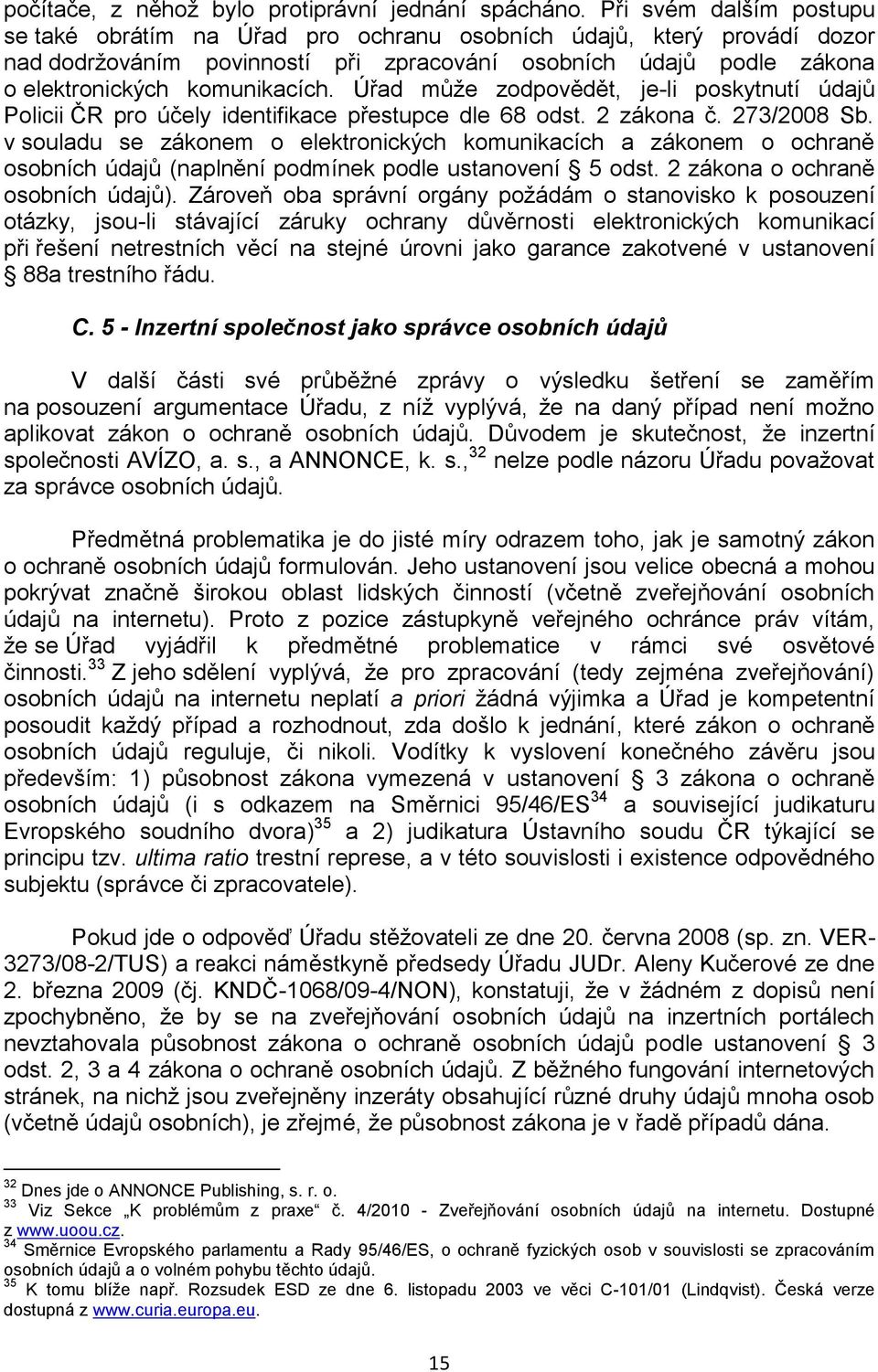 Úřad můţe zodpovědět, je-li poskytnutí údajů Policii ČR pro účely identifikace přestupce dle 68 odst. 2 zákona č. 273/2008 Sb.