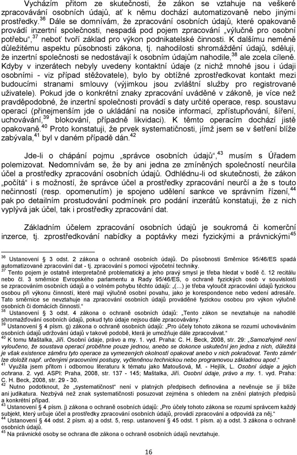 činnosti. K dalšímu neméně důleţitému aspektu působnosti zákona, tj. nahodilosti shromáţdění údajů, sděluji, ţe inzertní společnosti se nedostávají k osobním údajům nahodile, 38 ale zcela cíleně.