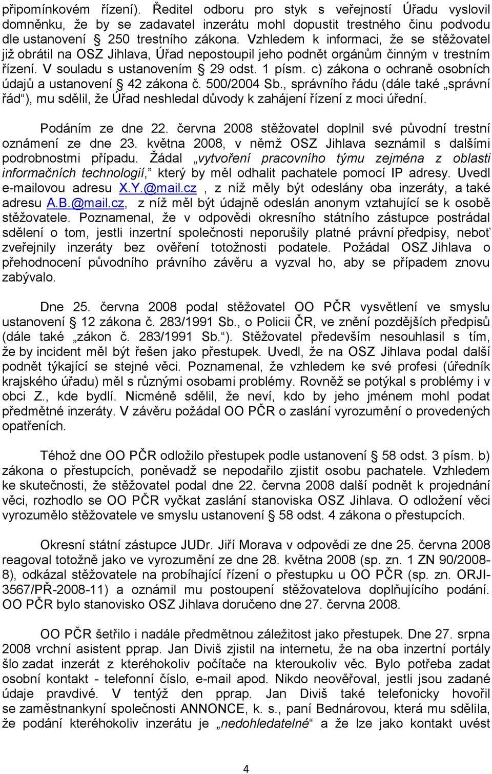 c) zákona o ochraně osobních údajů a ustanovení 42 zákona č. 500/2004 Sb., správního řádu (dále také správní řád ), mu sdělil, ţe Úřad neshledal důvody k zahájení řízení z moci úřední.