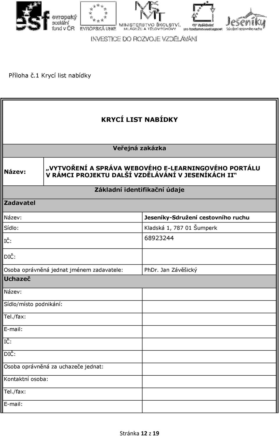 PROJEKTU DALŠÍ VZDĚLÁVÁNÍ V JESENÍKÁCH II Základní identifikační údaje Zadavatel Název: Sídlo: IČ: Jeseníky-Sdružení cestovního