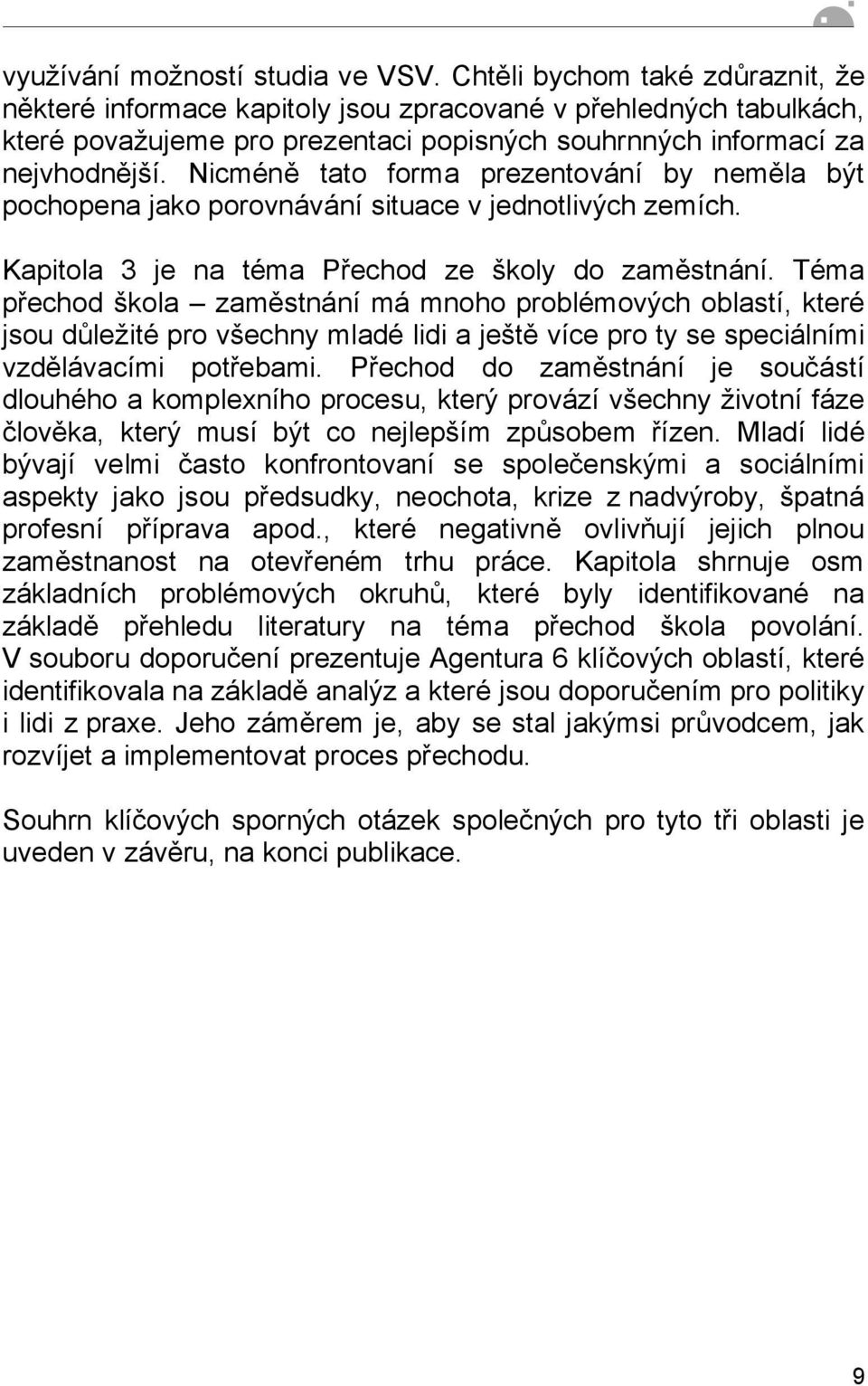 Nicméně tato forma prezentování by neměla být pochopena jako porovnávání situace v jednotlivých zemích. Kapitola 3 je na téma Přechod ze školy do zaměstnání.