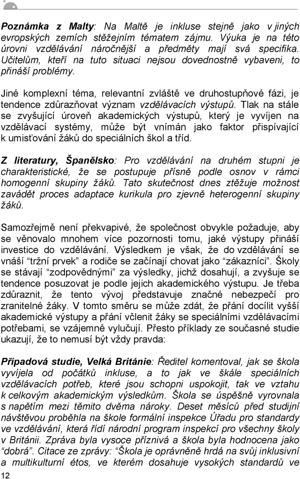 Tlak na stále se zvyšující úroveň akademických výstupů, který je vyvíjen na vzdělávací systémy, může být vnímán jako faktor přispívající k umisťování žáků do speciálních škol a tříd.