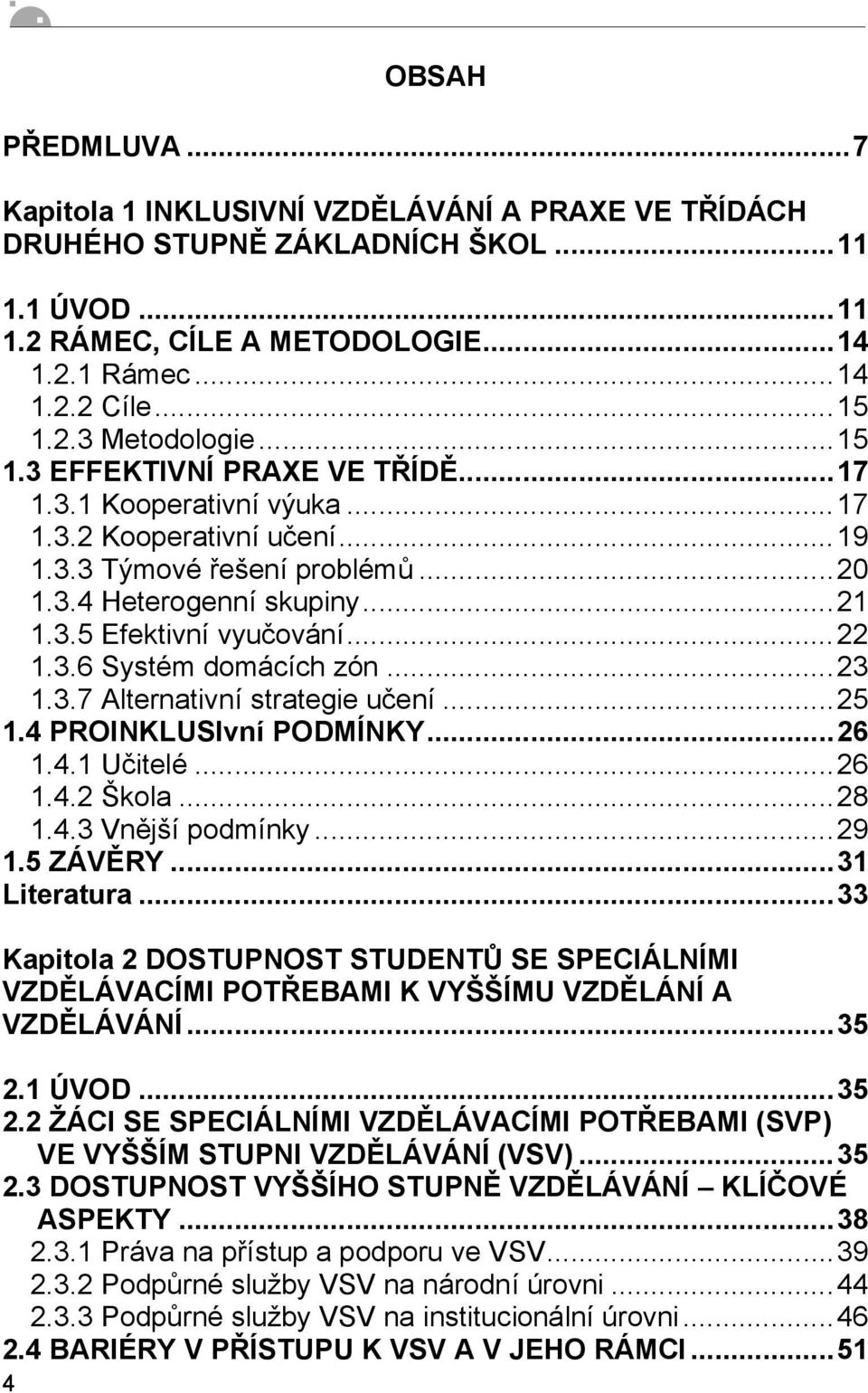 ..23 1.3.7 Alternativní strategie učení...25 1.4 PROINKLUSIvní PODMÍNKY...26 1.4.1 Učitelé...26 1.4.2 Škola...28 1.4.3 Vnější podmínky...29 1.5 ZÁVĚRY...31 Literatura.