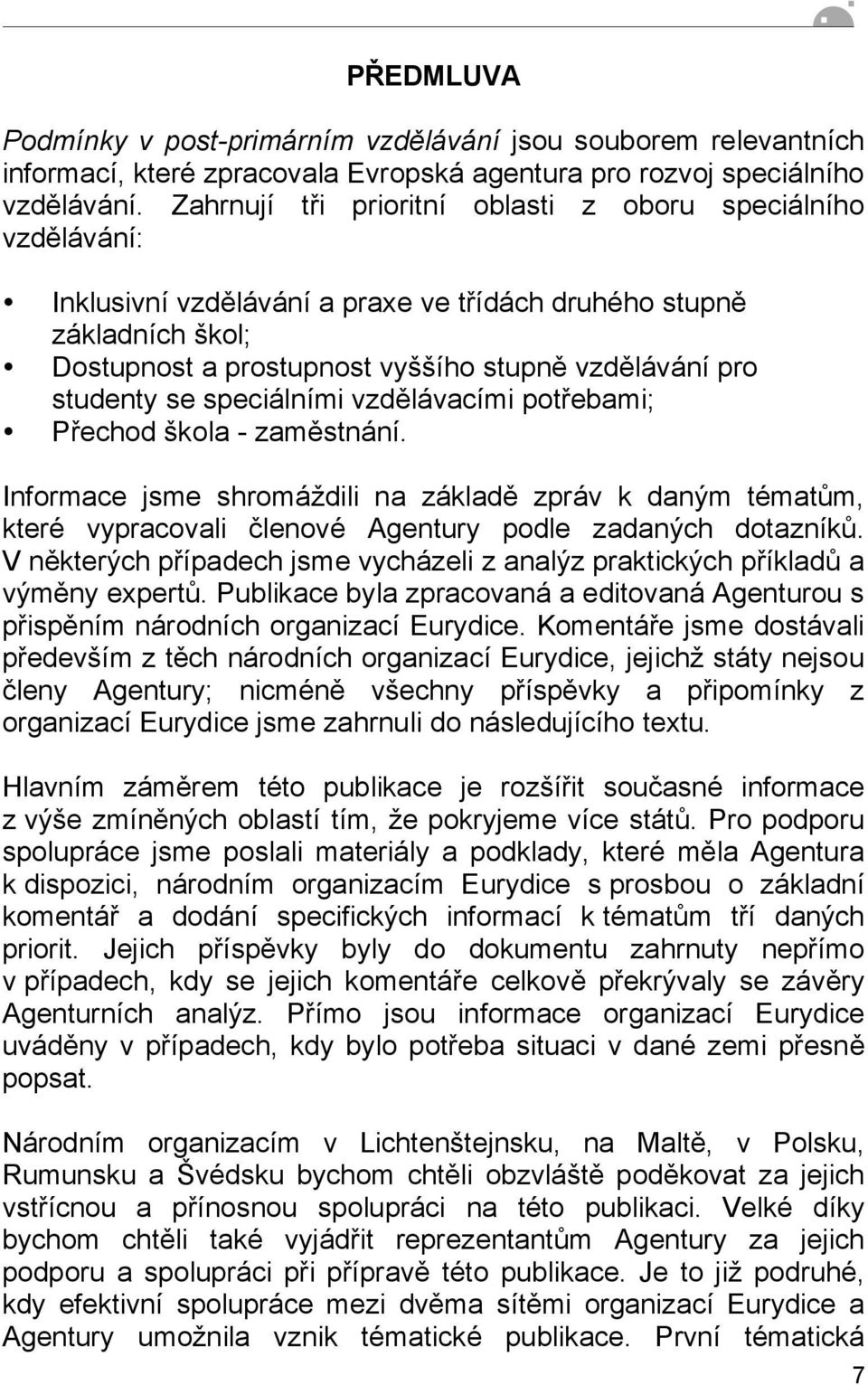 se speciálními vzdělávacími potřebami; Přechod škola - zaměstnání. Informace jsme shromáždili na základě zpráv k daným tématům, které vypracovali členové Agentury podle zadaných dotazníků.