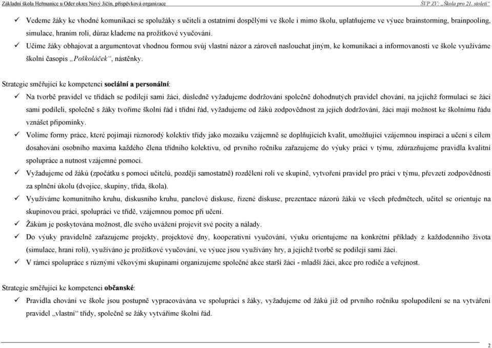 Učíme žáky obhajovat a argumentovat vhodnou formou svůj vlastní názor a zároveň naslouchat jiným, ke komunikaci a informovanosti ve škole využíváme školní časopis Poškoláček, nástěnky.