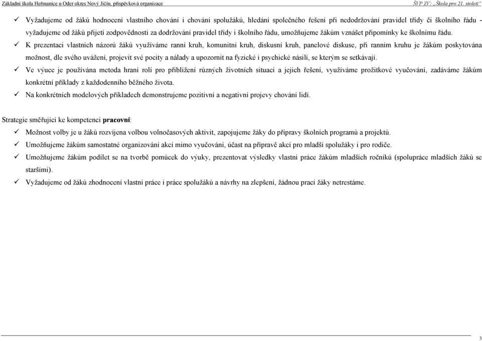 K prezentaci vlastních názorů žáků využíváme ranní kruh, komunitní kruh, diskusní kruh, panelové diskuse, při ranním kruhu je žákům poskytována možnost, dle svého uvážení, projevit své pocity a