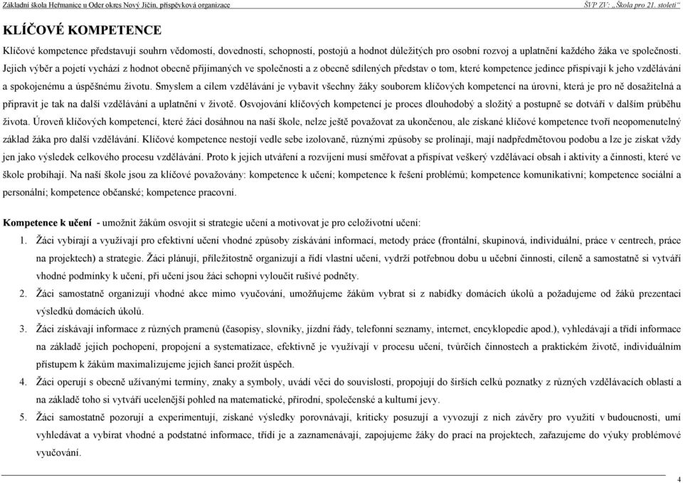 Smyslem a cílem vzdělávání je vybavit všechny žáky souborem klíčových kompetencí na úrovni, která je pro ně dosažitelná a připravit je tak na další vzdělávání a uplatnění v životě.