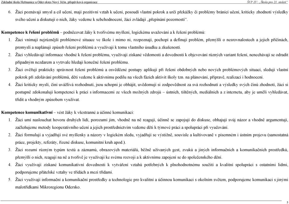 vedeme k sebehodnocení, žáci zvládají přepínání pozornosti. podněcovat žáky k tvořivému myšlení, logickému uvažování a k řešení problémů 1.