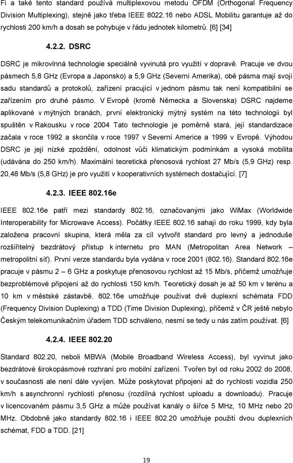 Pracuje ve dvou pásmech 5,8 GHz (Evropa a Japonsko) a 5,9 GHz (Severní Amerika), obě pásma mají svojí sadu standardů a protokolů, zařízení pracující v jednom pásmu tak není kompatibilní se zařízením