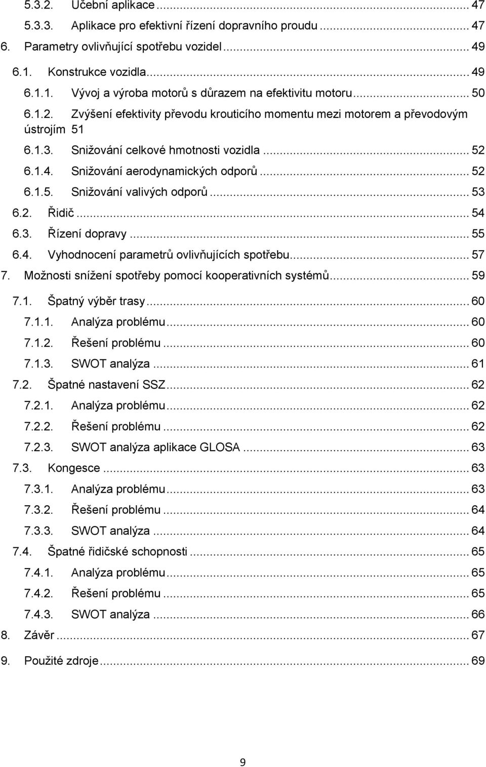 .. 53 6.2. Řidič... 54 6.3. Řízení dopravy... 55 6.4. Vyhodnocení parametrů ovlivňujících spotřebu... 57 7. Možnosti snížení spotřeby pomocí kooperativních systémů... 59 7.1. Špatný výběr trasy... 60 7.