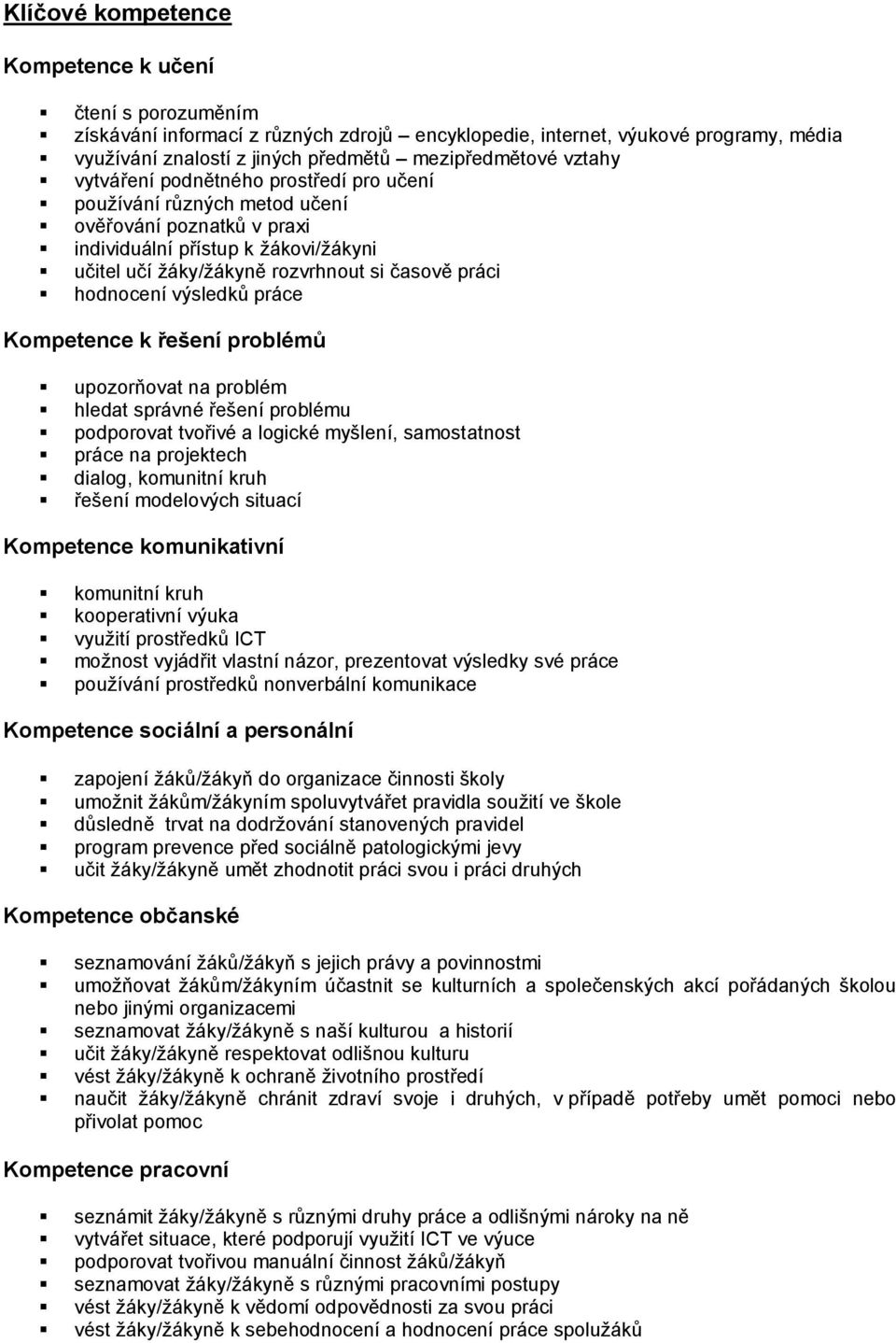 hodnocení výsledků práce Kompetence k řešení problémů upozorňovat na problém hledat správné řešení problému podporovat tvořivé a logické myšlení, samostatnost práce na projektech dialog, komunitní