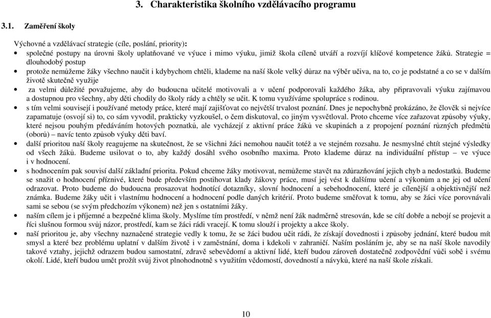 žáků. Strategie = dlouhodobý postup protože nemůžeme žáky všechno naučit i kdybychom chtěli, klademe na naší škole velký důraz na výběr učiva, na to, co je podstatné a co se v dalším životě skutečně