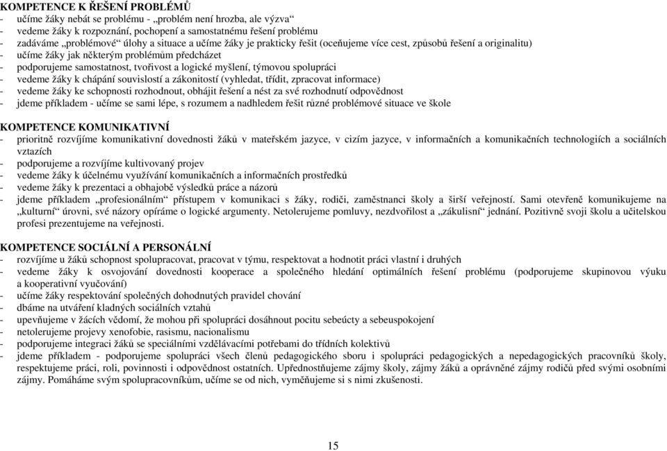 spolupráci - vedeme žáky k chápání souvislostí a zákonitostí (vyhledat, třídit, zpracovat informace) - vedeme žáky ke schopnosti rozhodnout, obhájit řešení a nést za své rozhodnutí odpovědnost -