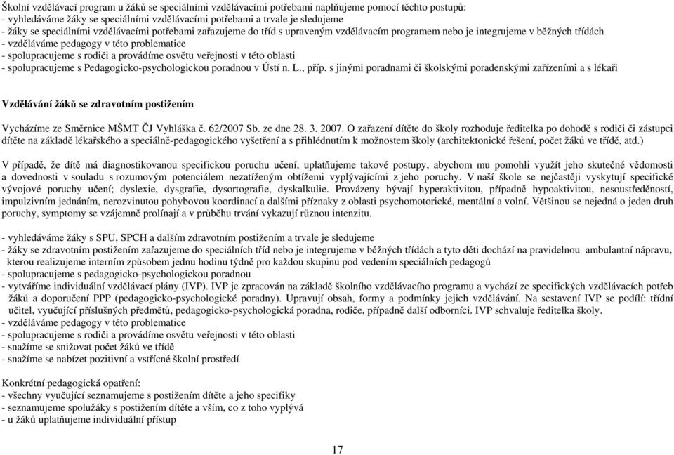 provádíme osvětu veřejnosti v této oblasti - spolupracujeme s Pedagogicko-psychologickou poradnou v Ústí n. L., příp.