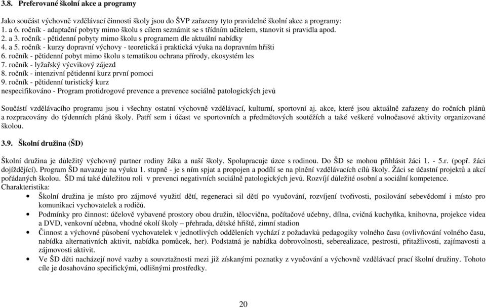 ročník - kurzy dopravní výchovy - teoretická i praktická výuka na dopravním hřišti 6. ročník - pětidenní pobyt mimo školu s tematikou ochrana přírody, ekosystém les 7.