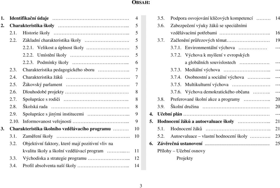 2.3. Podmínky školy... 6 a globálních souvislostech. --- 2.3. Charakteristika pedagogického sboru.. 7 3.7.3. Mediální výchova... --- 2.4. Charakteristika žáků. 7 3.7.4. Osobnostní a sociální výchova.