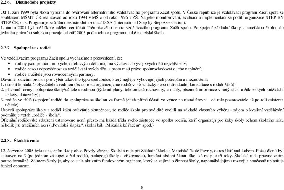 Na jeho monitorování, evaluaci a implementaci se podílí organizace STEP BY STEP ČR, o. s. Program je zaštítěn mezinárodní asociací ISSA (International Step by Step Association). 1.