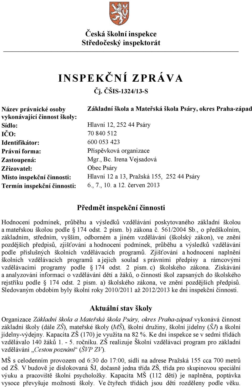 Právní forma: Příspěvková organizace Zastoupená: Mgr., Bc. Irena Vejsadová Zřizovatel: Obec Psáry Místo inspekční činnosti: Hlavní 12 a 13, Pražská 155, 252 44 Psáry Termín inspekční činnosti: 6., 7.