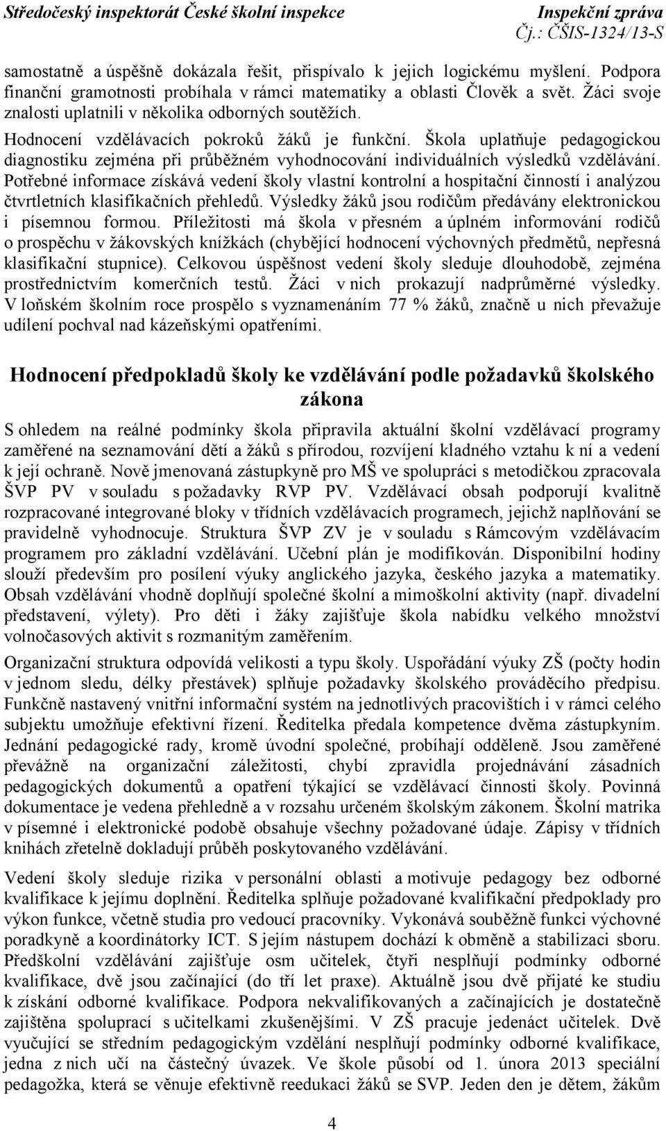 Škola uplatňuje pedagogickou diagnostiku zejména při průběžném vyhodnocování individuálních výsledků vzdělávání.