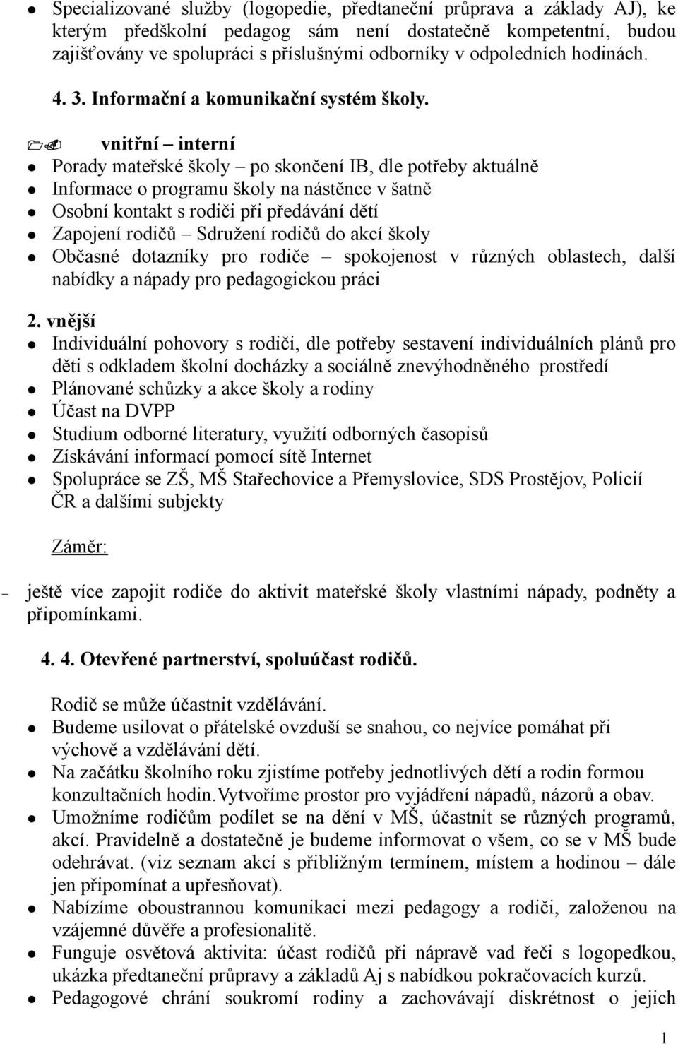 vnitřní interní Porady mateřské školy po skončení IB, dle potřeby aktuálně Informace o programu školy na nástěnce v šatně Osobní kontakt s rodiči při předávání dětí Zapojení rodičů Sdružení rodičů do