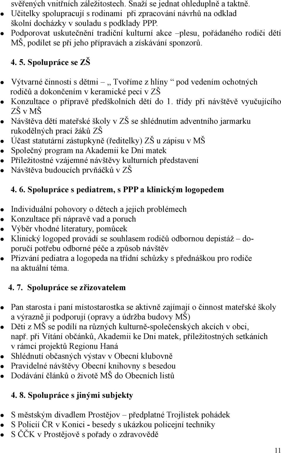 Spolupráce se ZŠ Výtvarné činnosti s dětmi,, Tvoříme z hlíny pod vedením ochotných rodičů a dokončením v keramické peci v ZŠ Konzultace o přípravě předškolních dětí do 1.