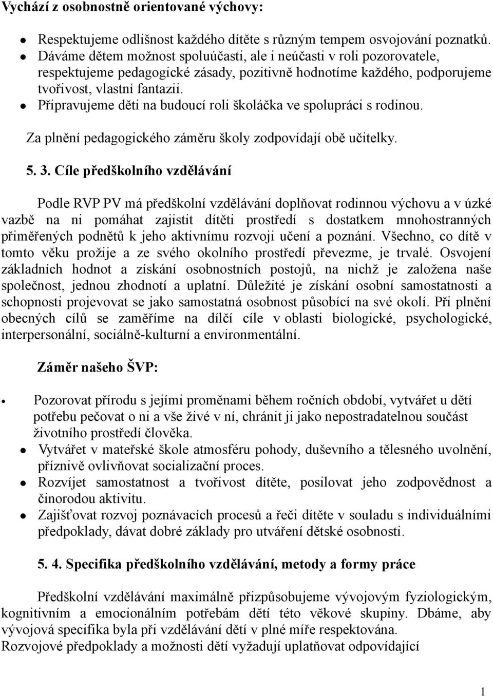 Připravujeme děti na budoucí roli školáčka ve spolupráci s rodinou. Za plnění pedagogického záměru školy zodpovídají obě učitelky. 5. 3.