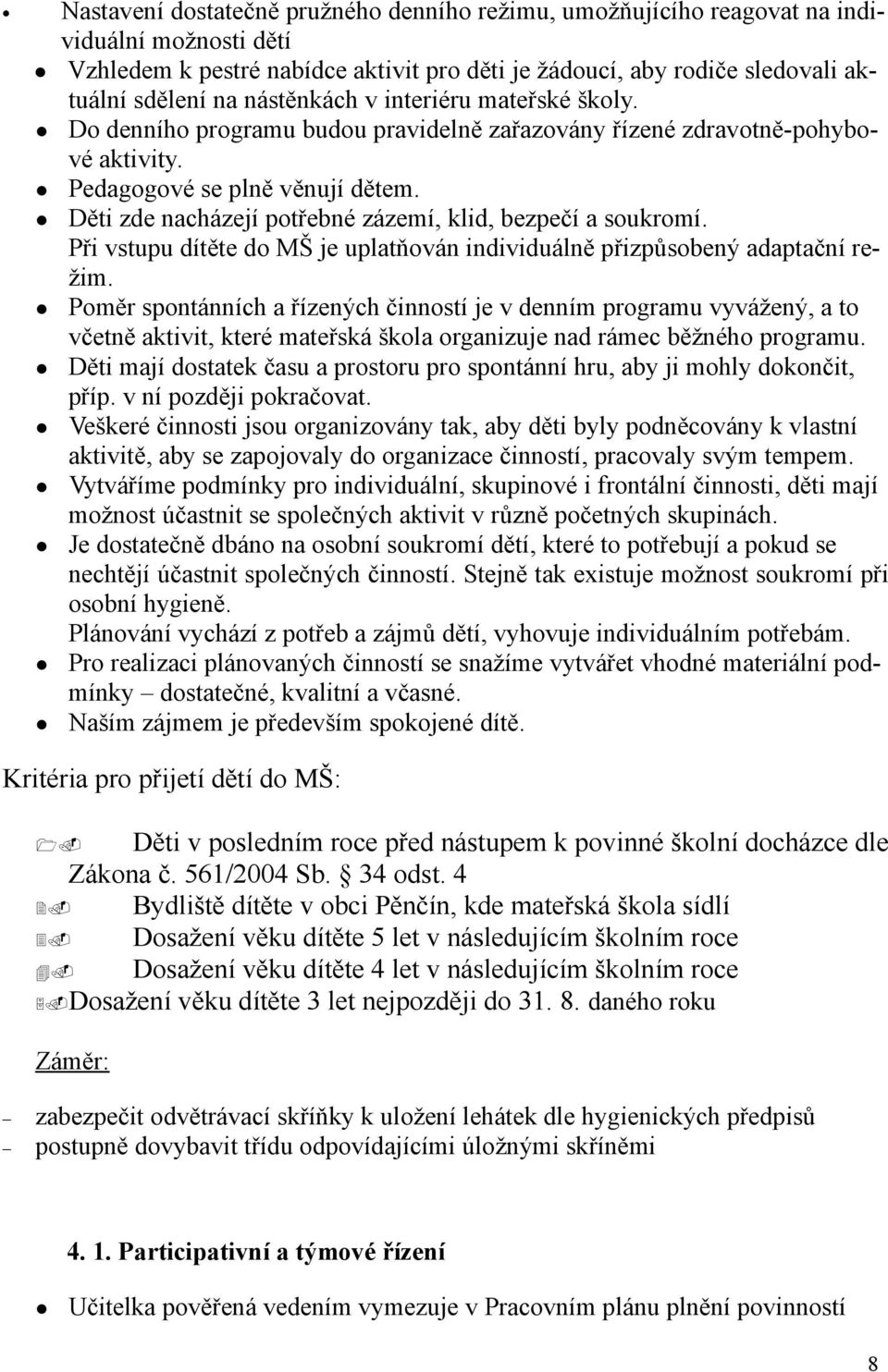 Děti zde nacházejí potřebné zázemí, klid, bezpečí a soukromí. Při vstupu dítěte do MŠ je uplatňován individuálně přizpůsobený adaptační režim.