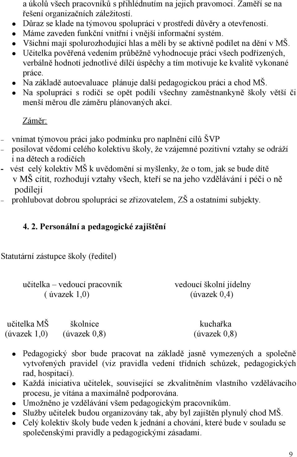 Učitelka pověřená vedením průběžně vyhodnocuje práci všech podřízených, verbálně hodnotí jednotlivé dílčí úspěchy a tím motivuje ke kvalitě vykonané práce.