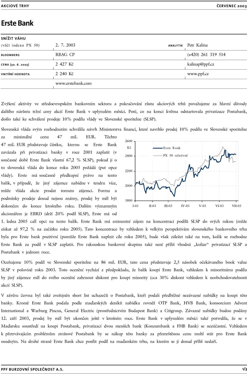 Poté, co na konci května odstartovala privatizace Postabank, došlo také ke schválení prodeje 10% podílu vlády ve Slovenské sporitelne (SLSP).