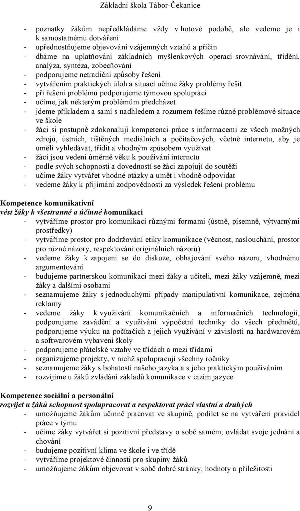 týmovou spolupráci - učíme, jak některým problémům předcházet - jdeme příkladem a sami s nadhledem a rozumem řešíme různé problémové situace ve škole - žáci si postupně zdokonalují kompetenci práce s