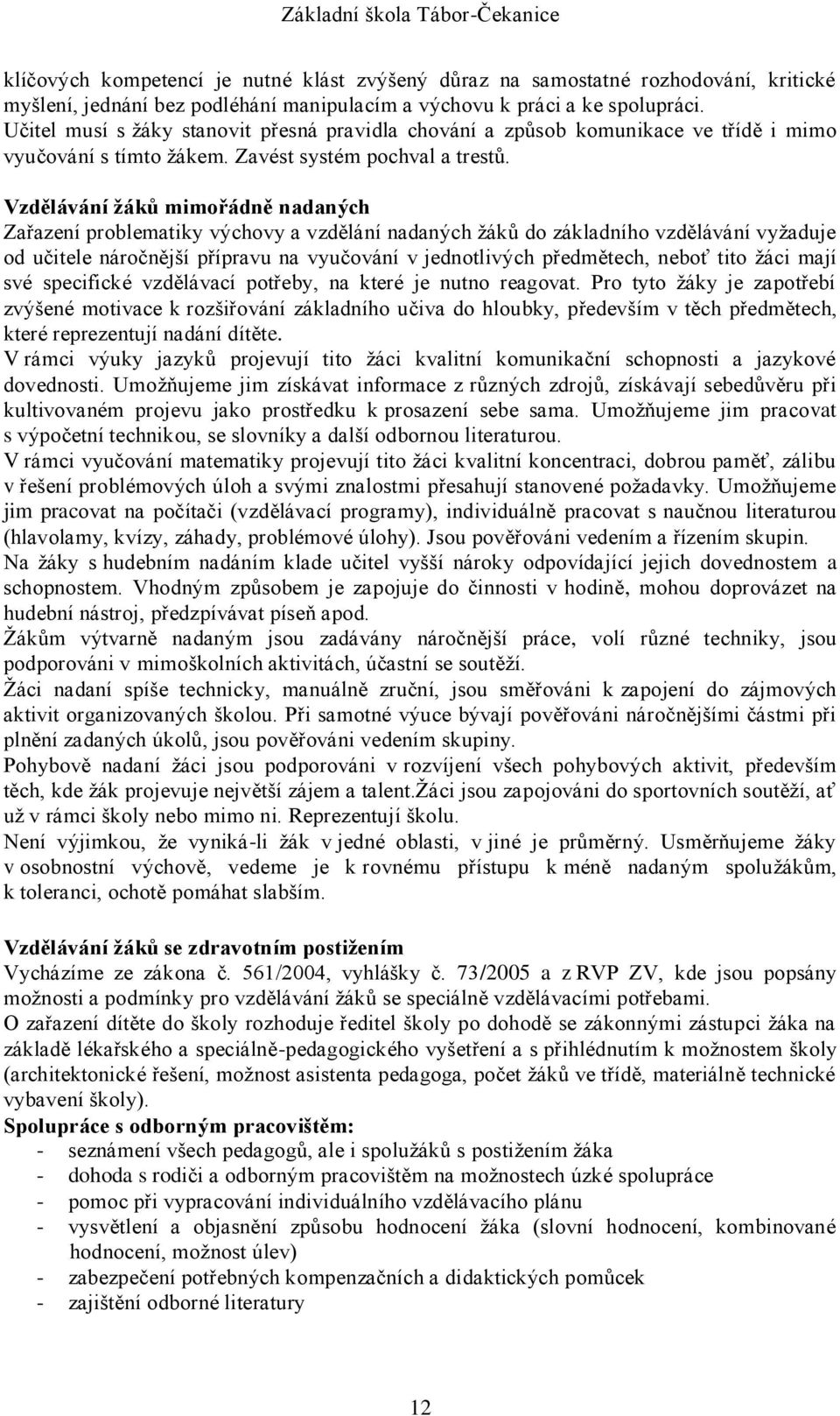 Vzdělávání žáků mimořádně nadaných Zařazení problematiky výchovy a vzdělání nadaných žáků do základního vzdělávání vyžaduje od učitele náročnější přípravu na vyučování v jednotlivých předmětech,