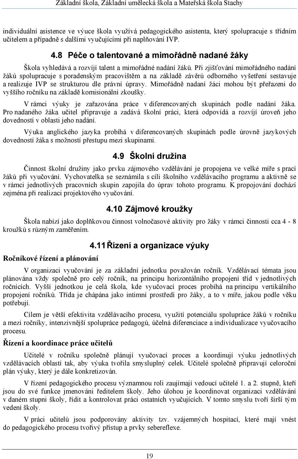 Při zjišťování mimořádného nadání žáků spolupracuje s poradenským pracovištěm a na základě závěrů odborného vyšetření sestavuje a realizuje IVP se strukturou dle právní úpravy.