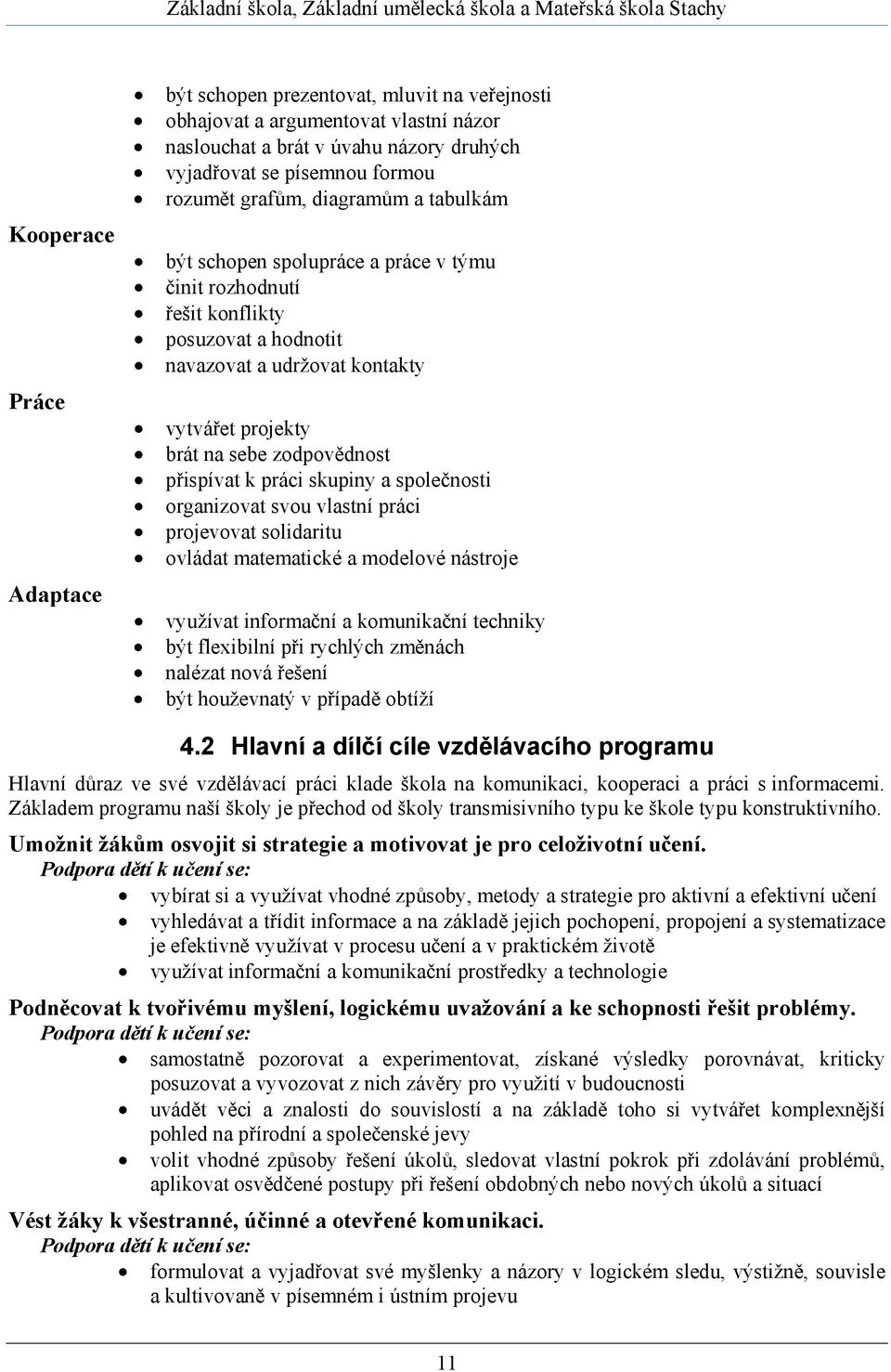 práci skupiny a společnosti organizovat svou vlastní práci projevovat solidaritu ovládat matematické a modelové nástroje využívat informační a komunikační techniky být flexibilní při rychlých změnách