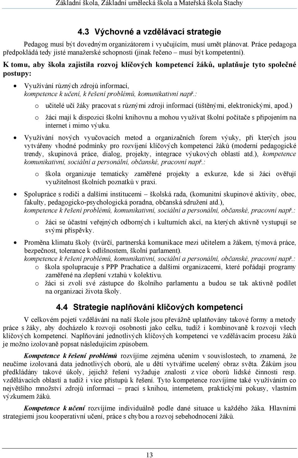 K tomu, aby škola zajistila rozvoj klíčových kompetencí žáků, uplatňuje tyto společné postupy: Využívání různých zdrojů informací, kompetence k učení, k řešení problémů, komunikativní např.