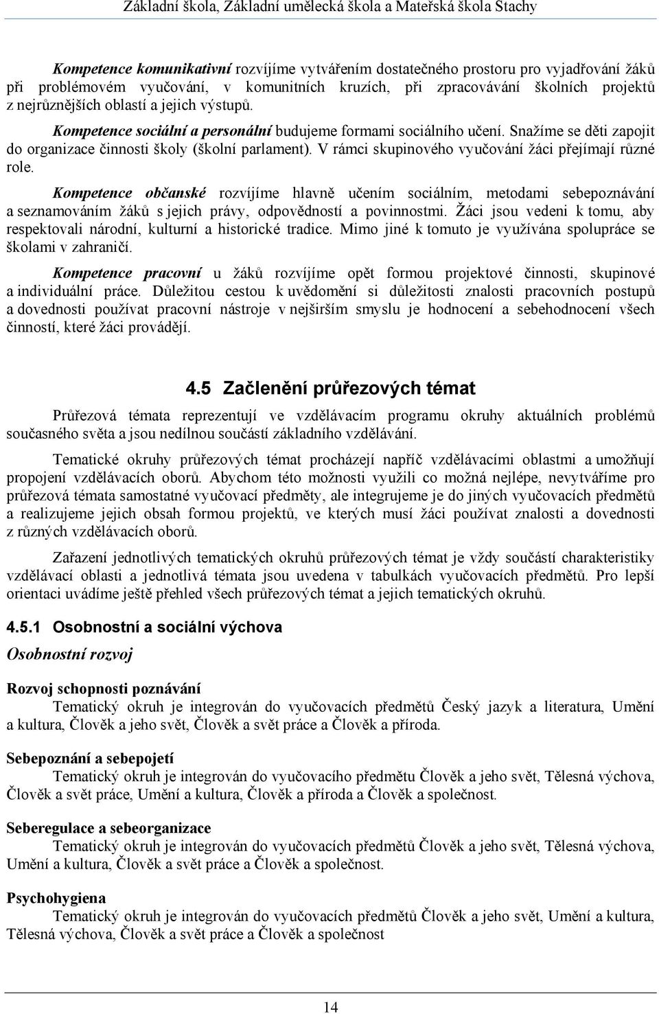 V rámci skupinového vyučování žáci přejímají různé role. Kompetence občanské rozvíjíme hlavně učením sociálním, metodami sebepoznávání a seznamováním žáků s jejich právy, odpovědností a povinnostmi.