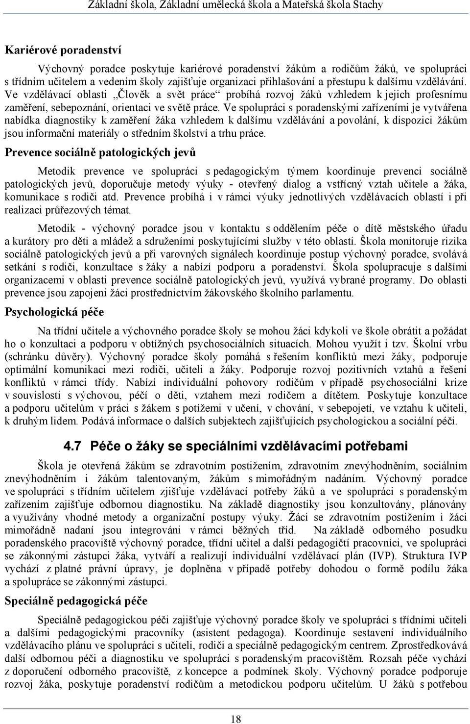 Ve spolupráci s poradenskými zařízeními je vytvářena nabídka diagnostiky k zaměření žáka vzhledem k dalšímu vzdělávání a povolání, k dispozici žákům jsou informační materiály o středním školství a