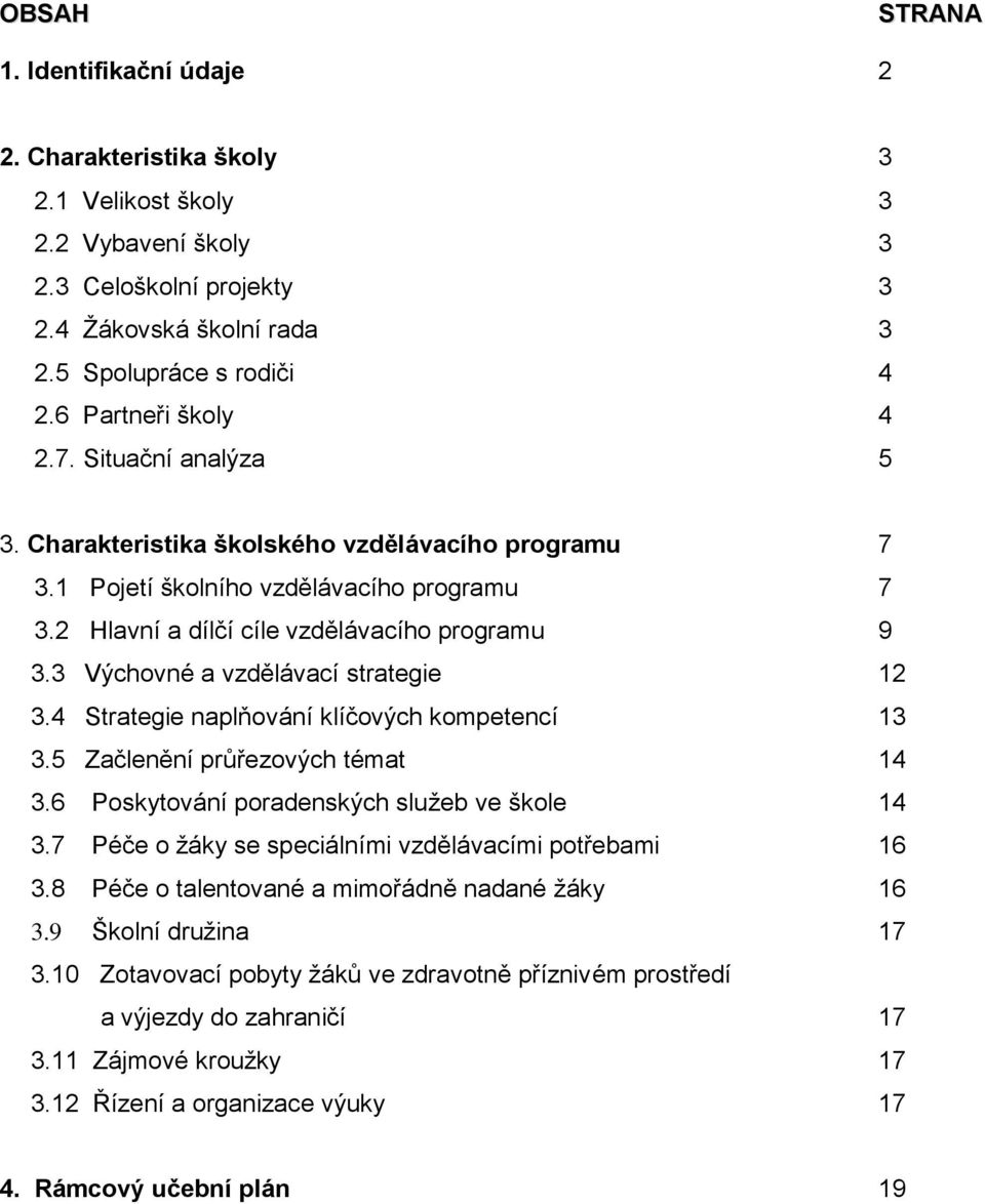 3 Výchovné a vzdělávací strategie 12 3.4 Strategie naplňování klíčových kompetencí 13 3.5 Začlenění průřezových témat 14 3.6 Poskytování poradenských sluţeb ve škole 14 3.