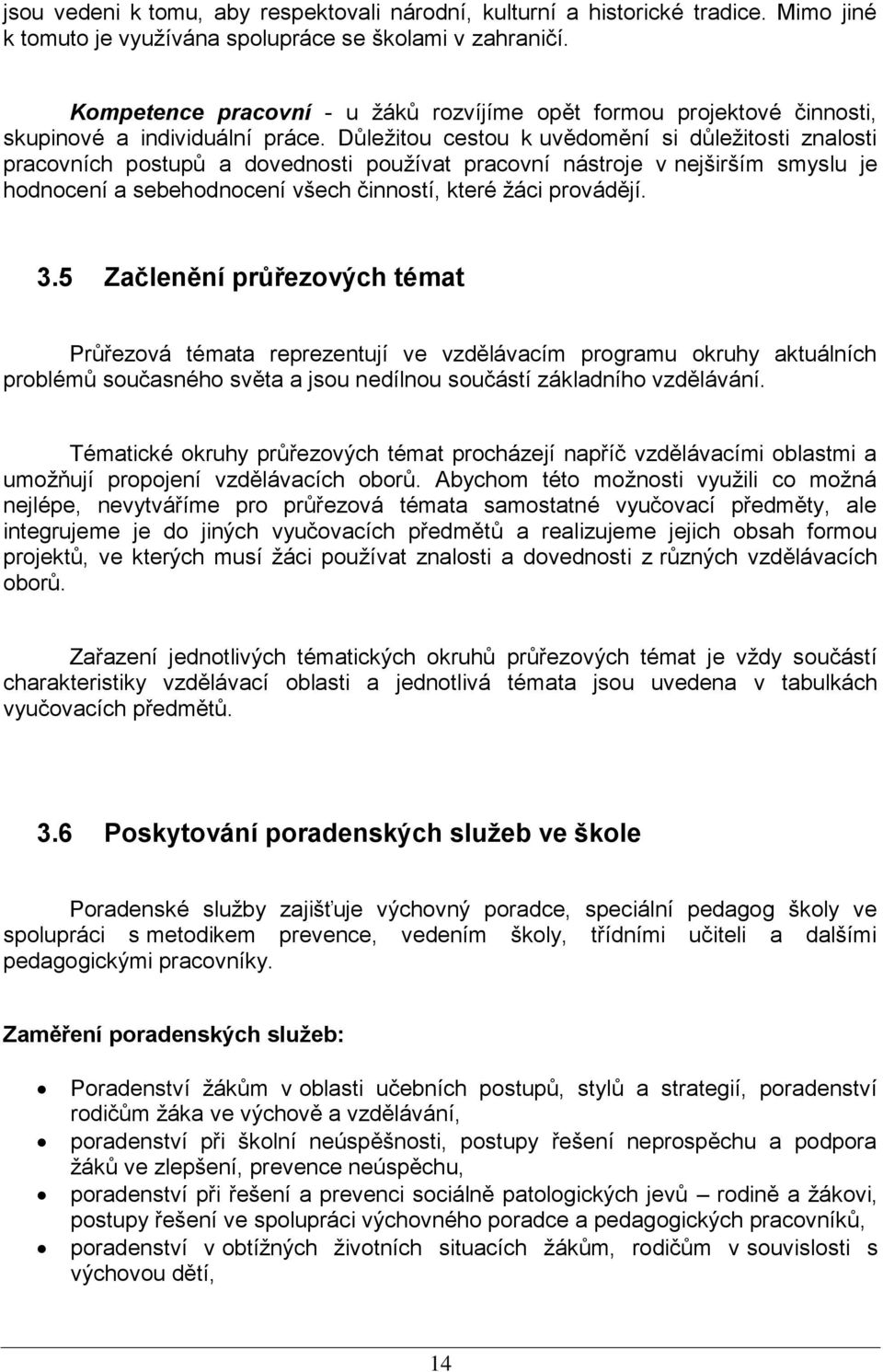 Důleţitou cestou k uvědomění si důleţitosti znalosti pracovních postupů a dovednosti pouţívat pracovní nástroje v nejširším smyslu je hodnocení a sebehodnocení všech činností, které ţáci provádějí. 3.