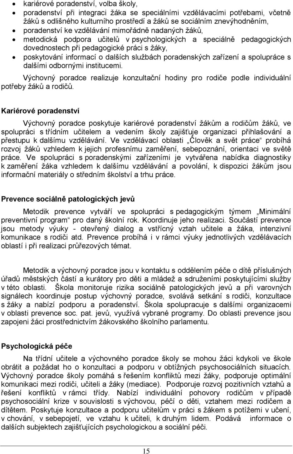 poradenských zařízení a spolupráce s dalšími odbornými institucemi. Výchovný poradce realizuje konzultační hodiny pro rodiče podle individuální potřeby ţáků a rodičů.