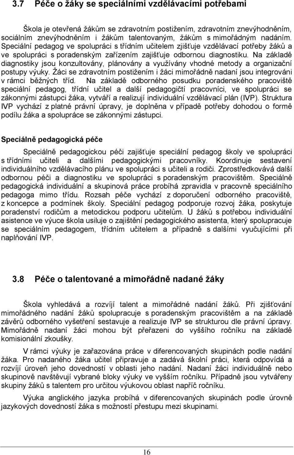 Na základě diagnostiky jsou konzultovány, plánovány a vyuţívány vhodné metody a organizační postupy výuky. Ţáci se zdravotním postiţením i ţáci mimořádně nadaní jsou integrováni v rámci běţných tříd.