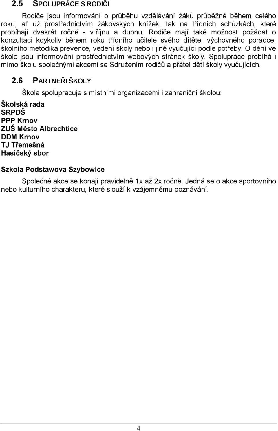 Rodiče mají také moţnost poţádat o konzultaci kdykoliv během roku třídního učitele svého dítěte, výchovného poradce, školního metodika prevence, vedení školy nebo i jiné vyučující podle potřeby.