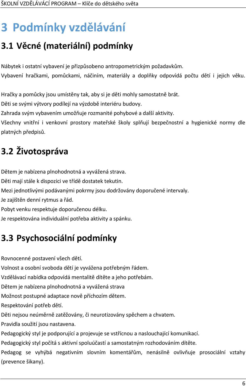 Děti se svými výtvory podílejí na výzdobě interiéru budovy. Zahrada svým vybavením umožňuje rozmanité pohybové a další aktivity.