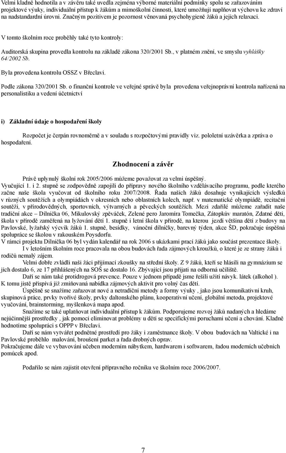 V tomto školním roce proběhly také tyto kontroly: Auditorská skupina provedla kontrolu na základě zákona 320/2001 Sb., v platném znění, ve smyslu vyhlášky 64/2002 Sb.