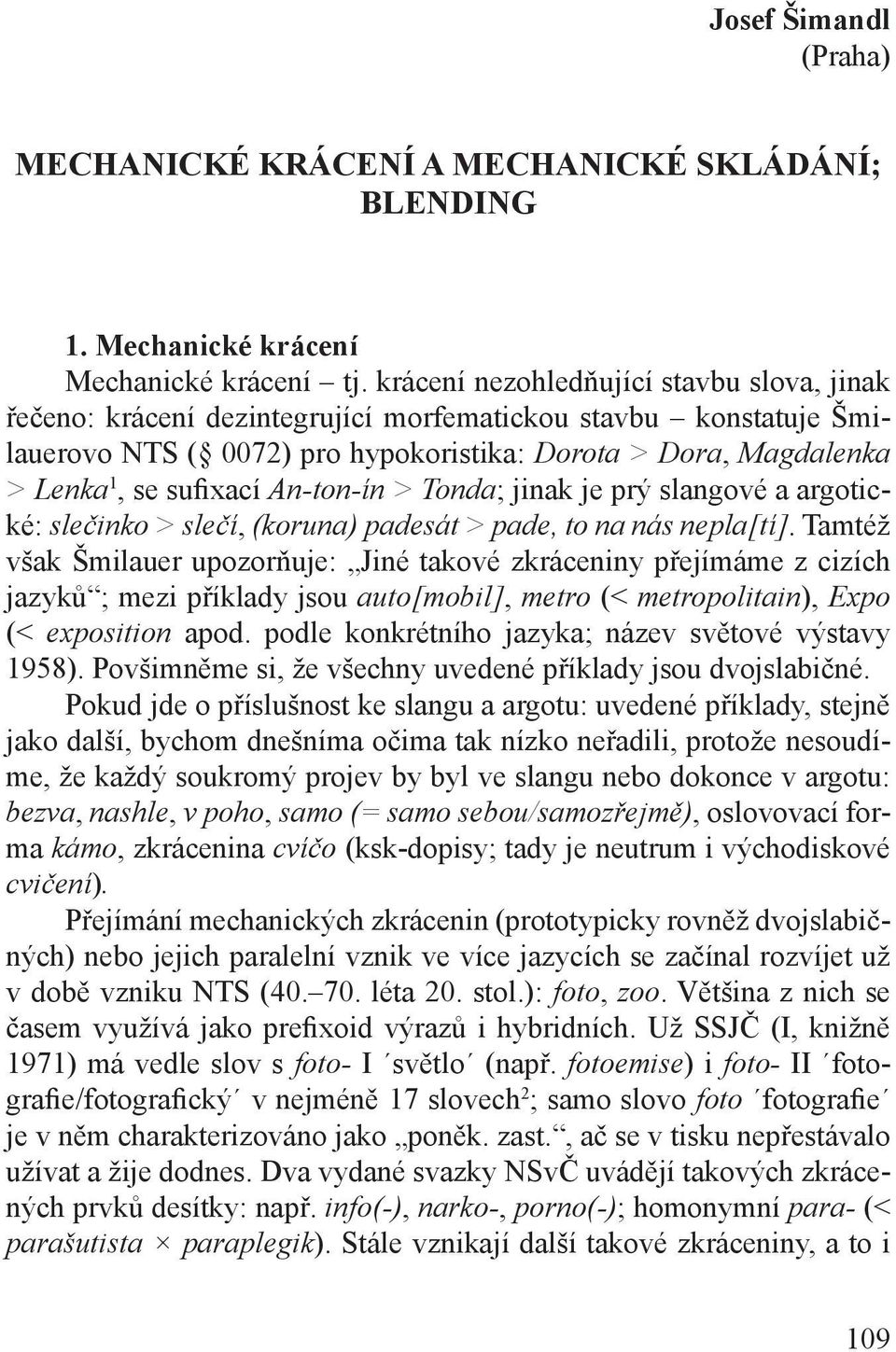 An-ton-ín > Tonda; jinak je prý slangové a argotické: slečinko > slečí, (koruna) padesát > pade, to na nás nepla[tí].