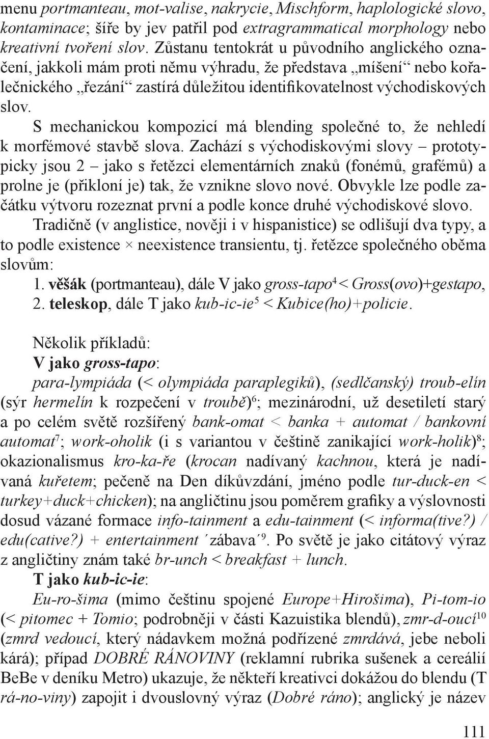 S mechanickou kompozicí má blending společné to, že nehledí k morfémové stavbě slova.