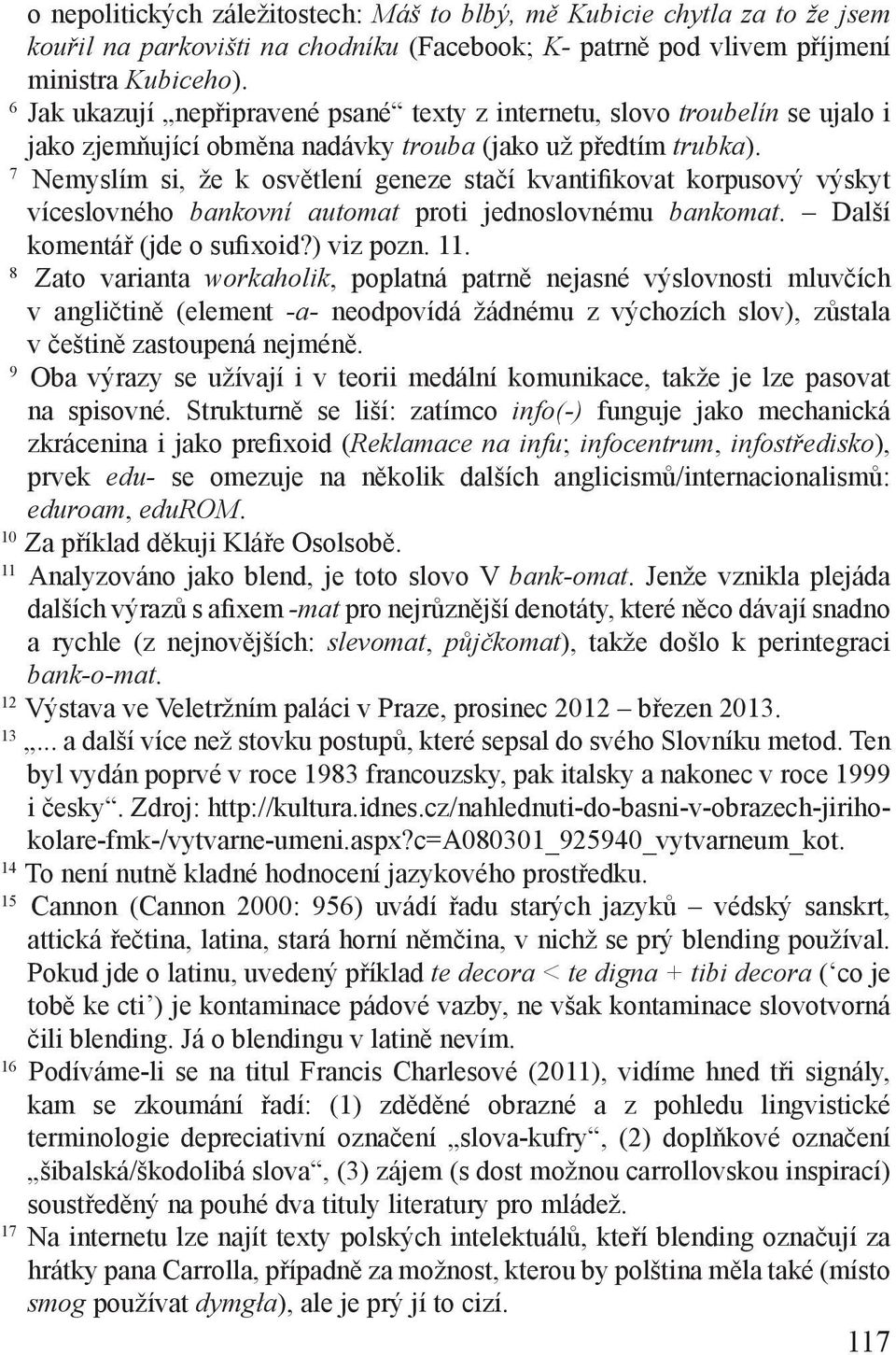 7 Nemyslím si, že k osvětlení geneze stačí kvantifikovat korpusový výskyt víceslovného bankovní automat proti jednoslovnému bankomat. Další komentář (jde o sufixoid?) viz pozn. 11.