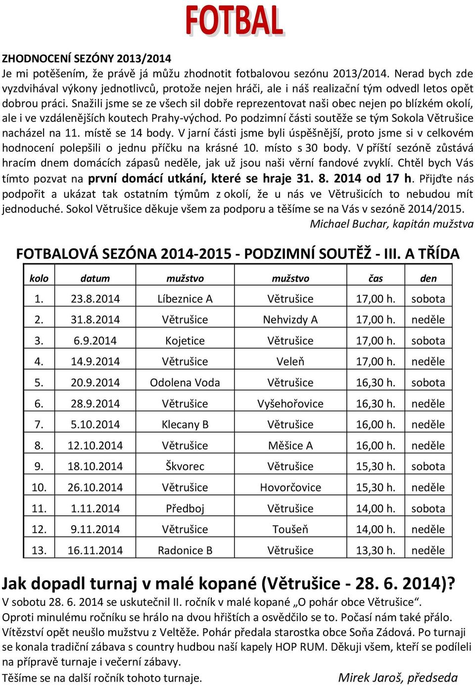 Snažili jsme se ze všech sil dobře reprezentovat naši obec nejen po blízkém okolí, ale i ve vzdálenějších koutech Prahy-východ. Po podzimní části soutěže se tým Sokola Větrušice nacházel na 11.