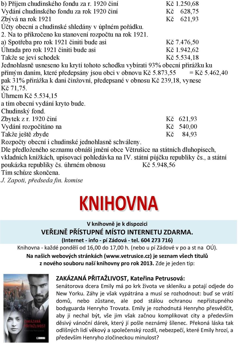 534,18 Jednohlasně usneseno ku krytí tohoto schodku vybírati 93% obecní přirážku ku přímým daním, které předepsány jsou obci v obnovu Kč 5.873,55 = Kč 5.