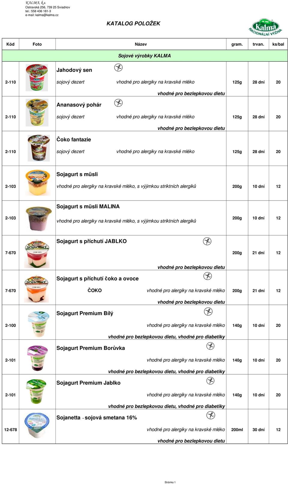 müsli MALINA 2-103 vhodné pro alergiky na kravské mléko, s výjimkou striktních alergiků 200g 10 dní 12 Sojagurt s příchutí JABLKO 7-670 200g 21 dní 12 Sojagurt s příchutí čoko a ovoce 7-670 ČOKO